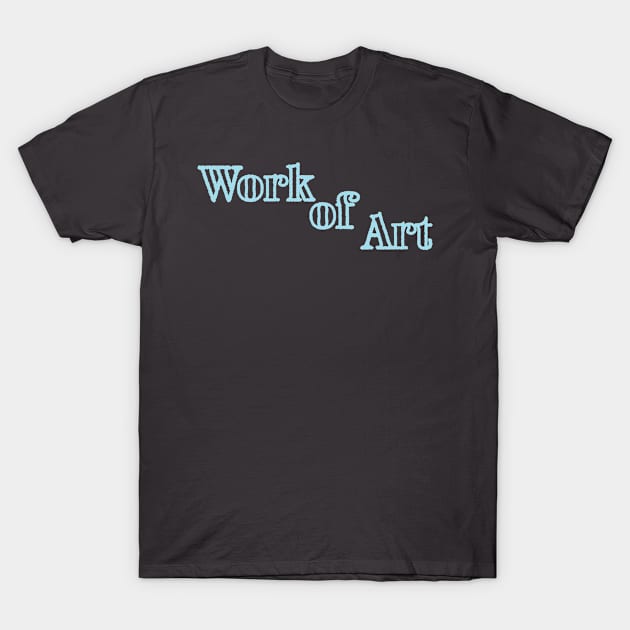 Work of Art T-Shirt by GetHy